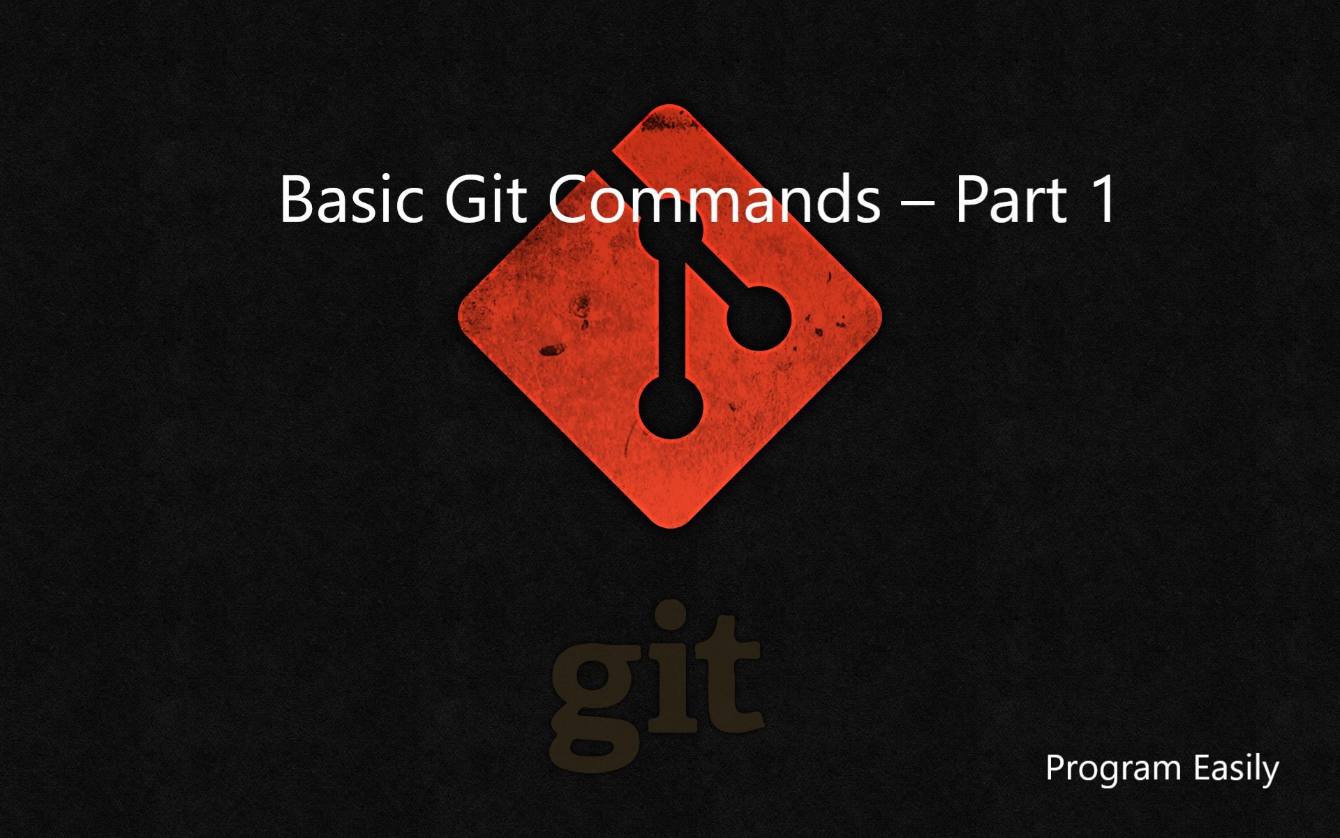 Basic Git Commands - Part 1 - Must Know - Program Easily